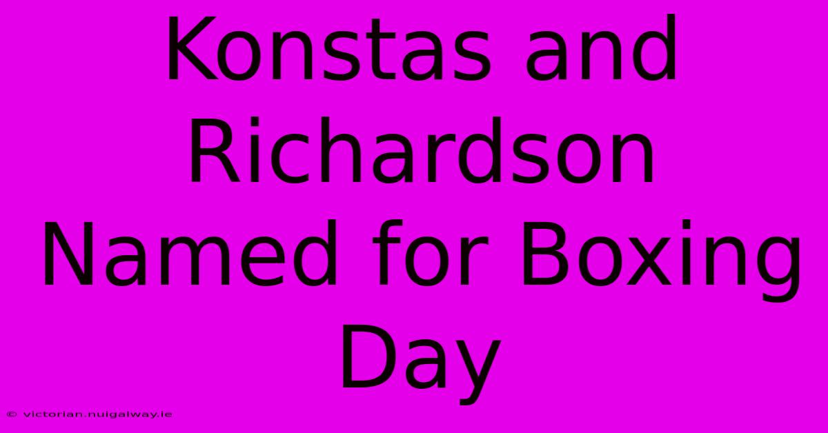 Konstas And Richardson Named For Boxing Day