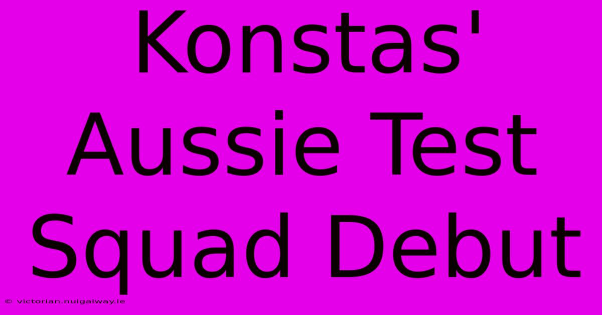 Konstas' Aussie Test Squad Debut