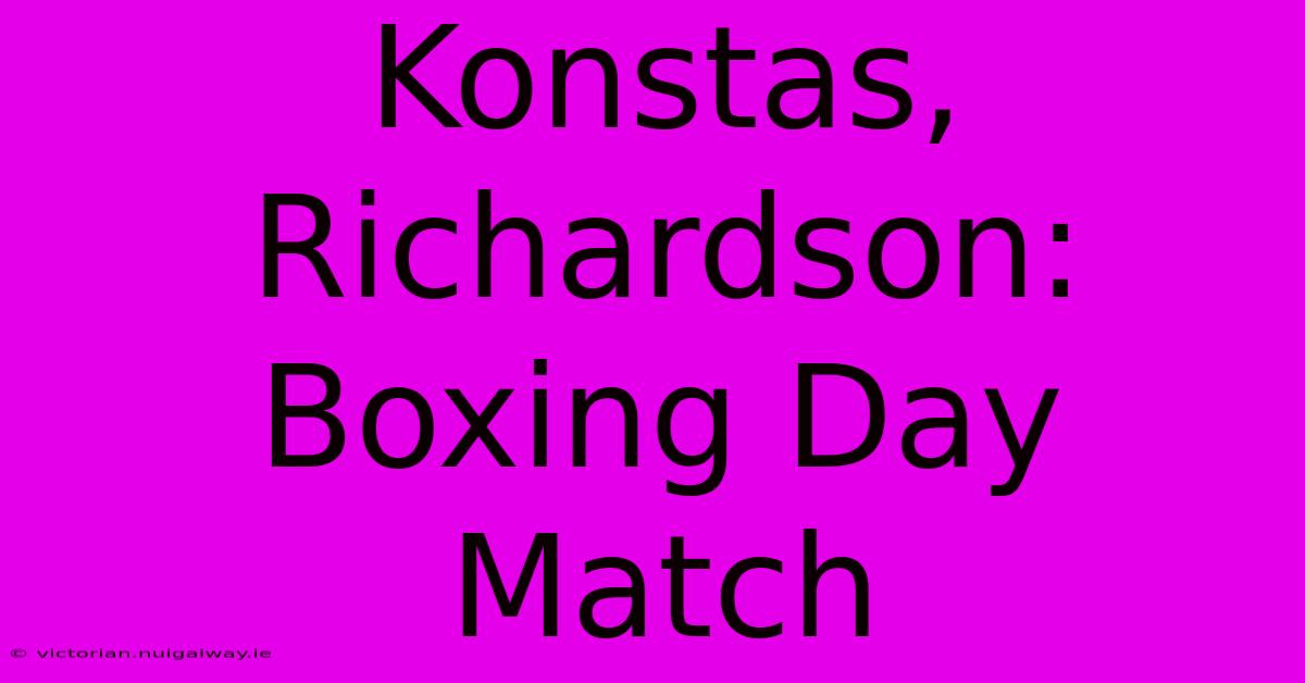 Konstas, Richardson: Boxing Day Match