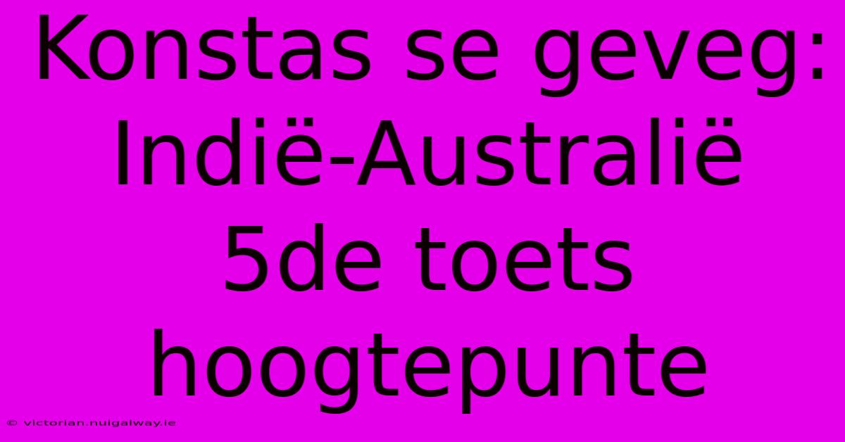 Konstas Se Geveg: Indië-Australië 5de Toets Hoogtepunte