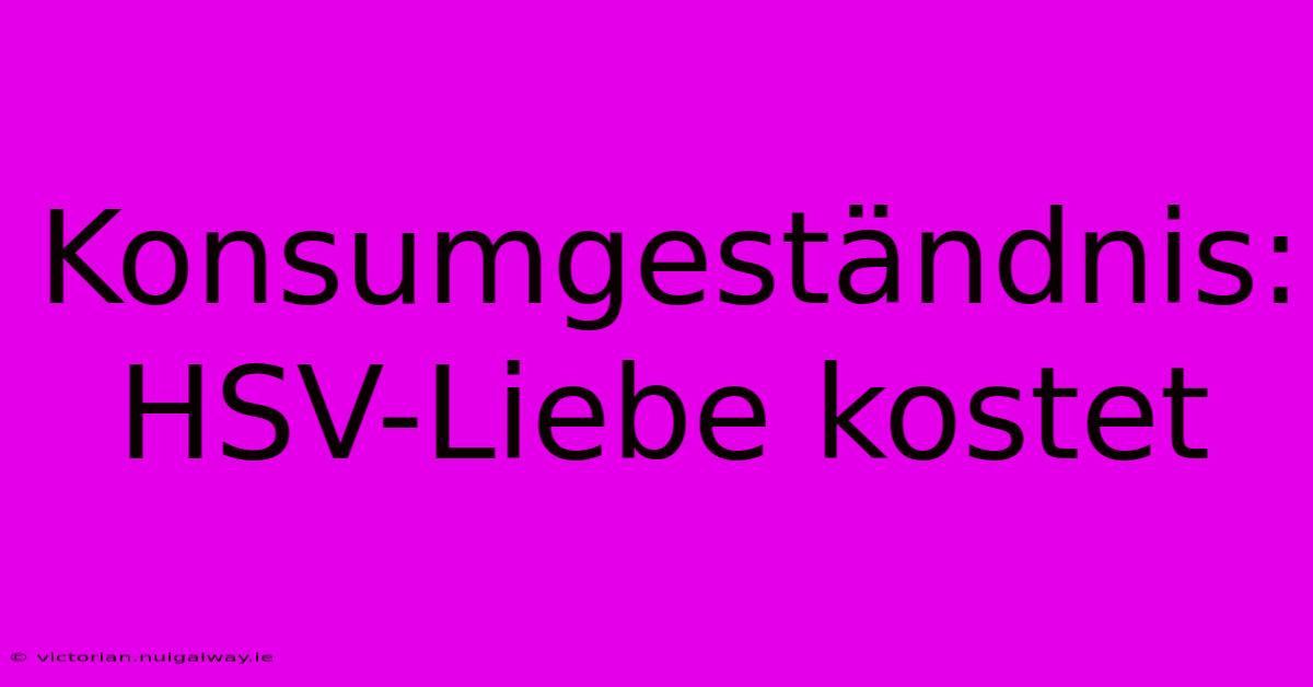 Konsumgeständnis: HSV-Liebe Kostet