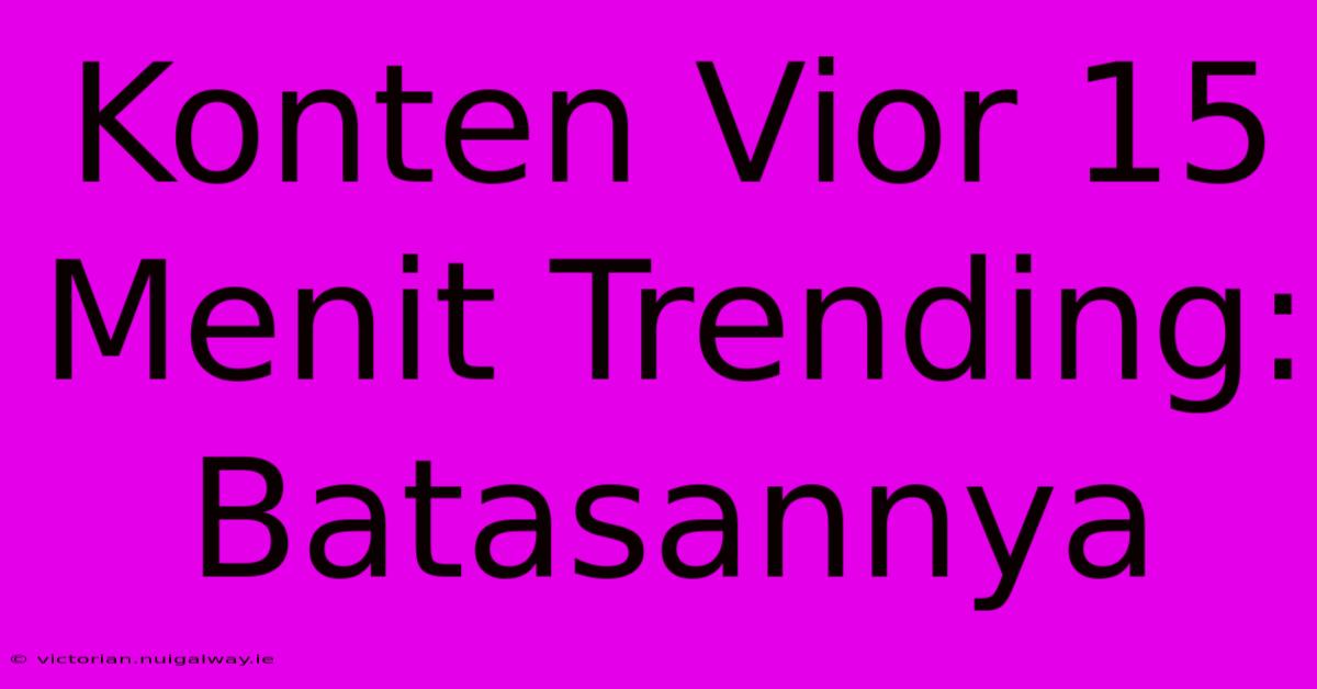 Konten Vior 15 Menit Trending: Batasannya