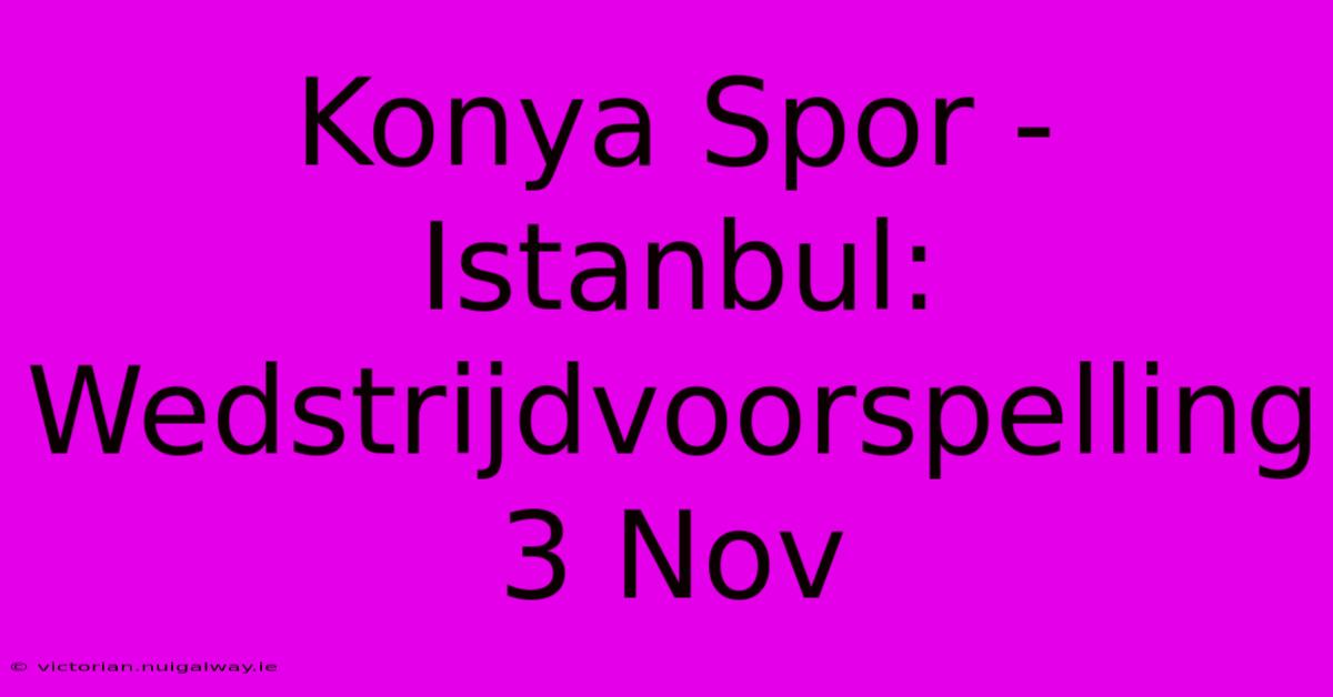 Konya Spor - Istanbul: Wedstrijdvoorspelling 3 Nov