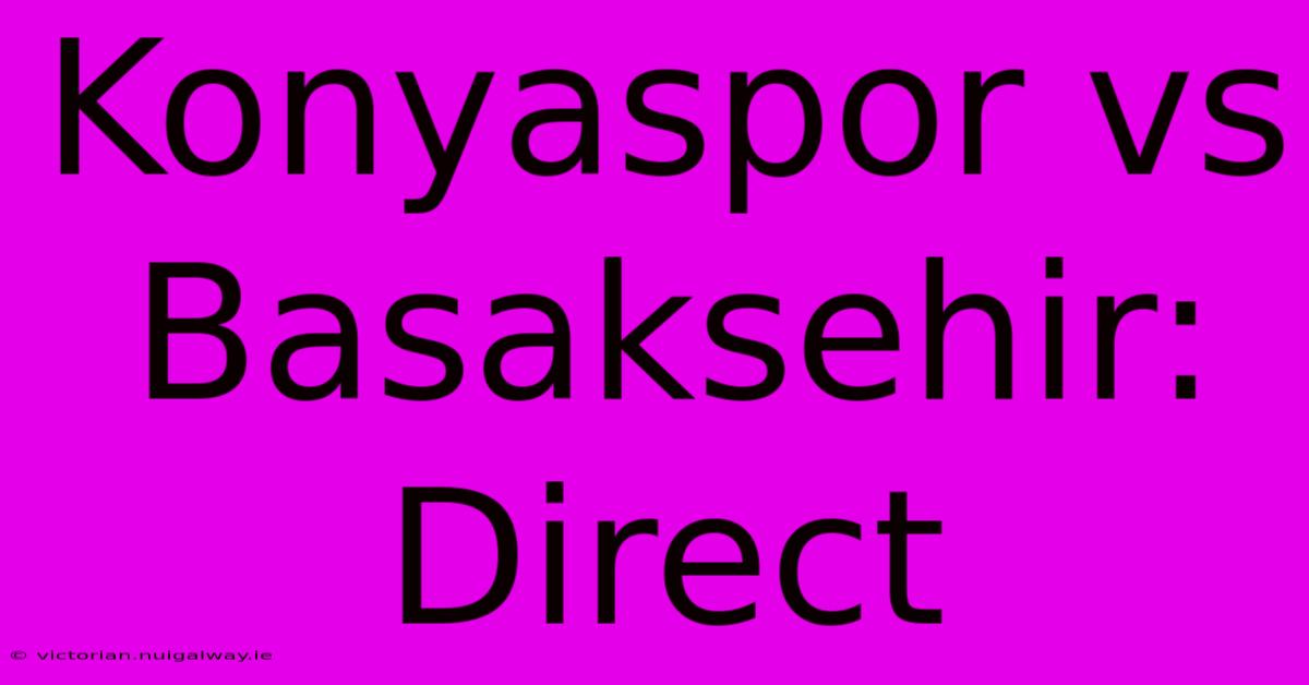 Konyaspor Vs Basaksehir: Direct 