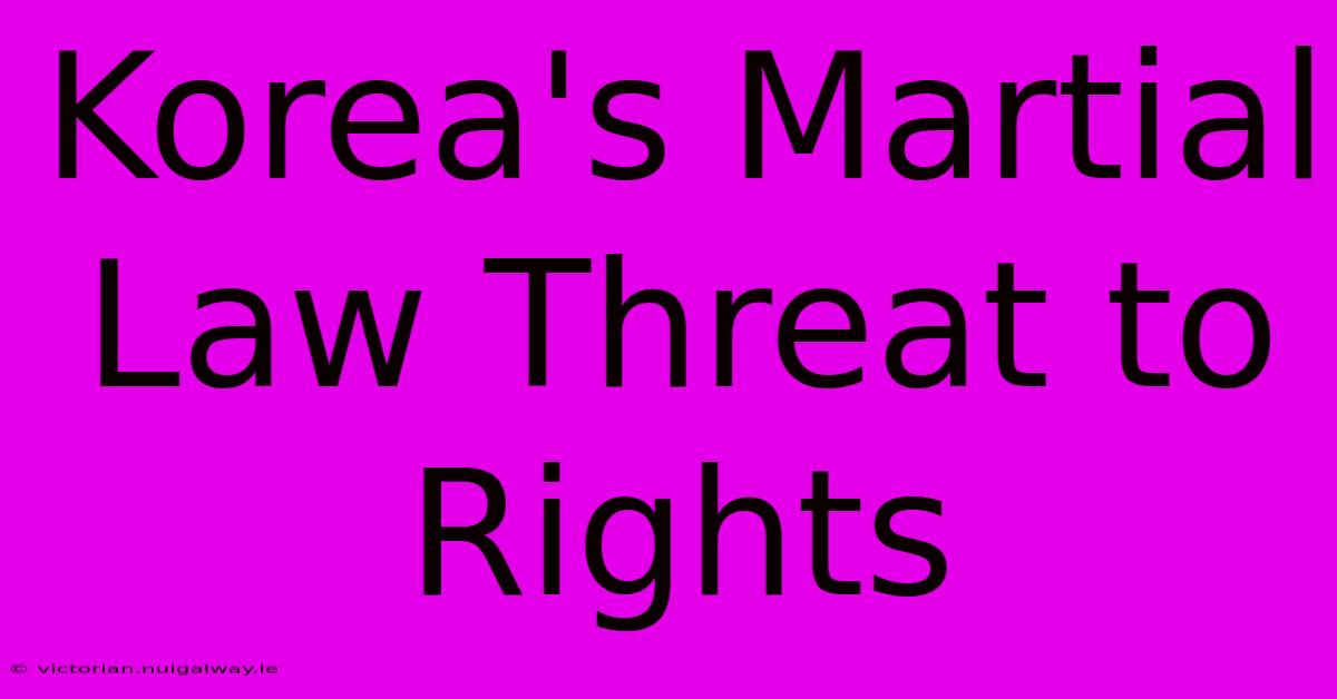 Korea's Martial Law Threat To Rights