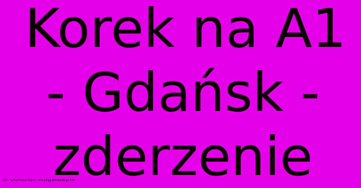 Korek Na A1 - Gdańsk - Zderzenie