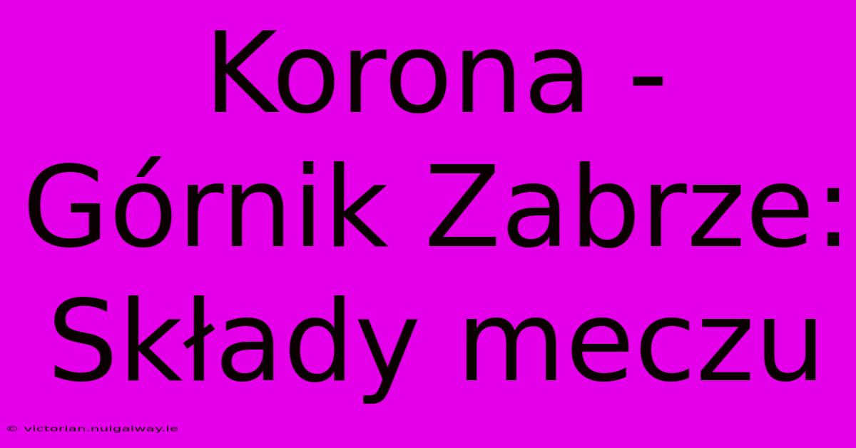 Korona - Górnik Zabrze: Składy Meczu