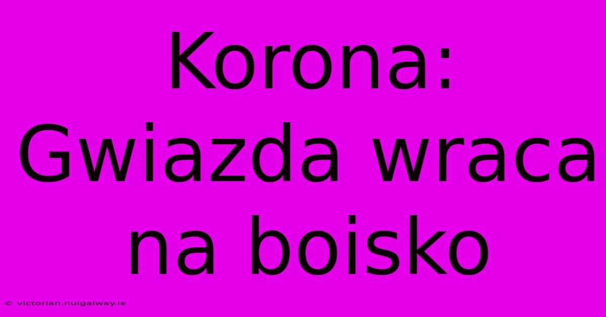 Korona: Gwiazda Wraca Na Boisko