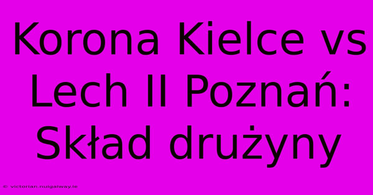 Korona Kielce Vs Lech II Poznań: Skład Drużyny