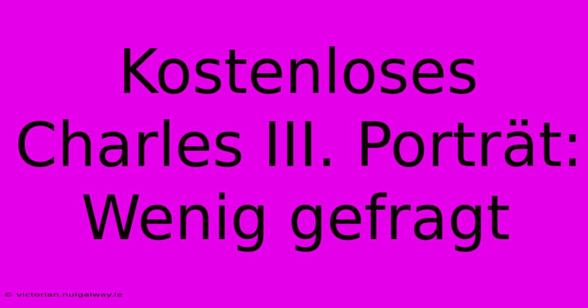 Kostenloses Charles III. Porträt: Wenig Gefragt