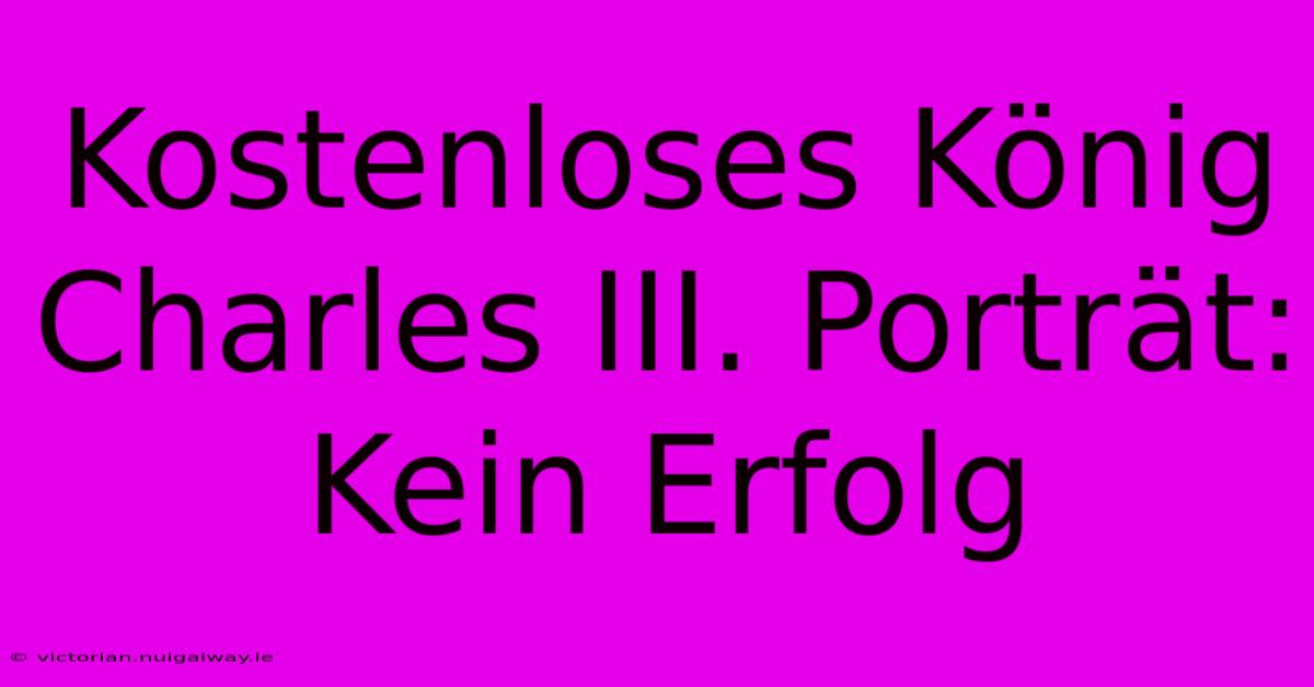 Kostenloses König Charles III. Porträt: Kein Erfolg