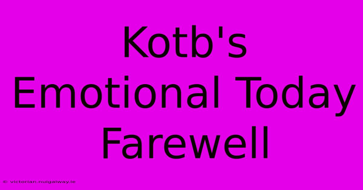 Kotb's Emotional Today Farewell