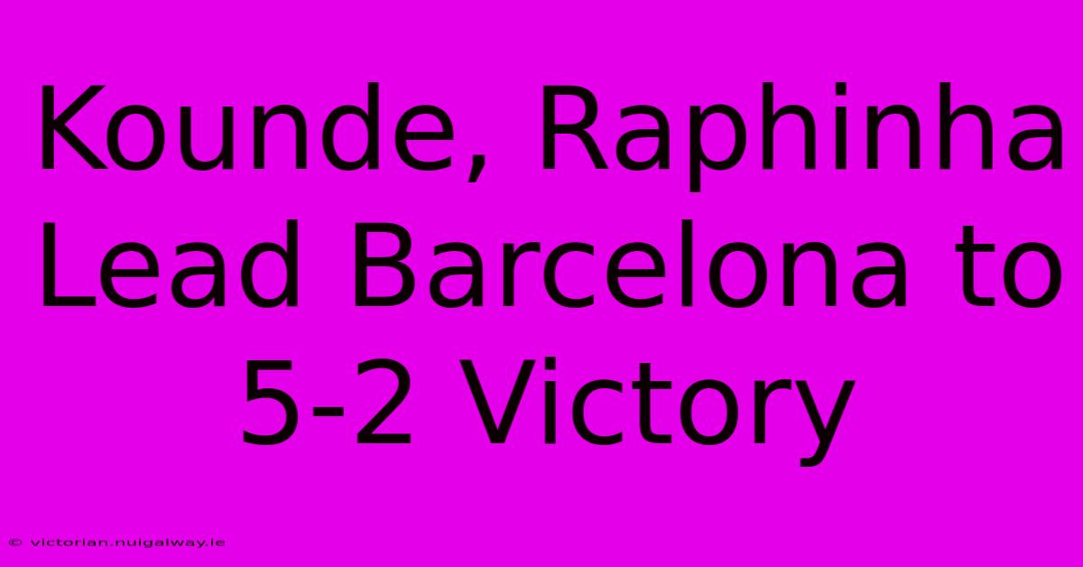 Kounde, Raphinha Lead Barcelona To 5-2 Victory 