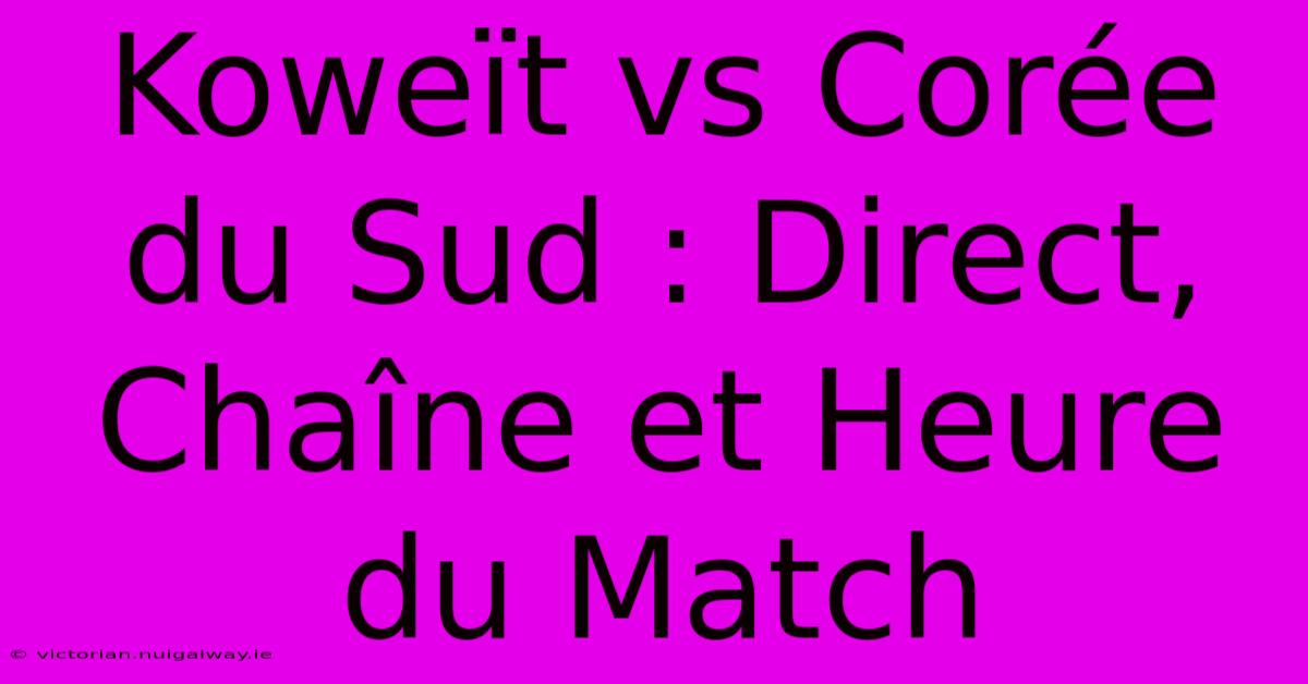 Koweït Vs Corée Du Sud : Direct, Chaîne Et Heure Du Match