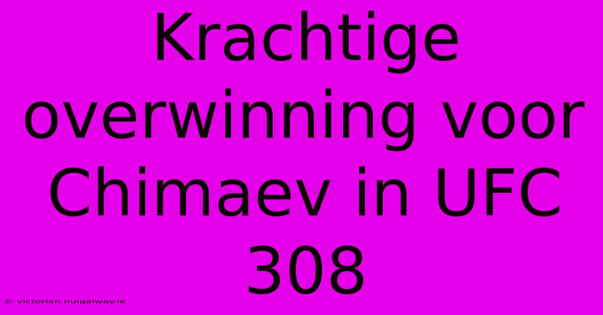 Krachtige Overwinning Voor Chimaev In UFC 308