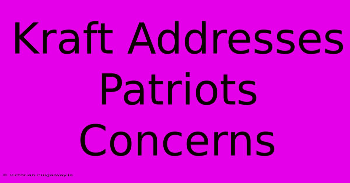 Kraft Addresses Patriots Concerns