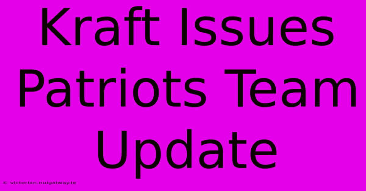 Kraft Issues Patriots Team Update