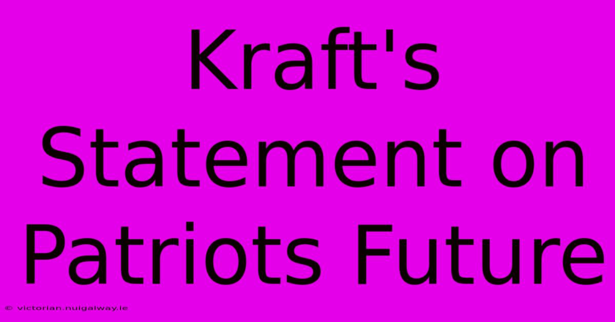 Kraft's Statement On Patriots Future