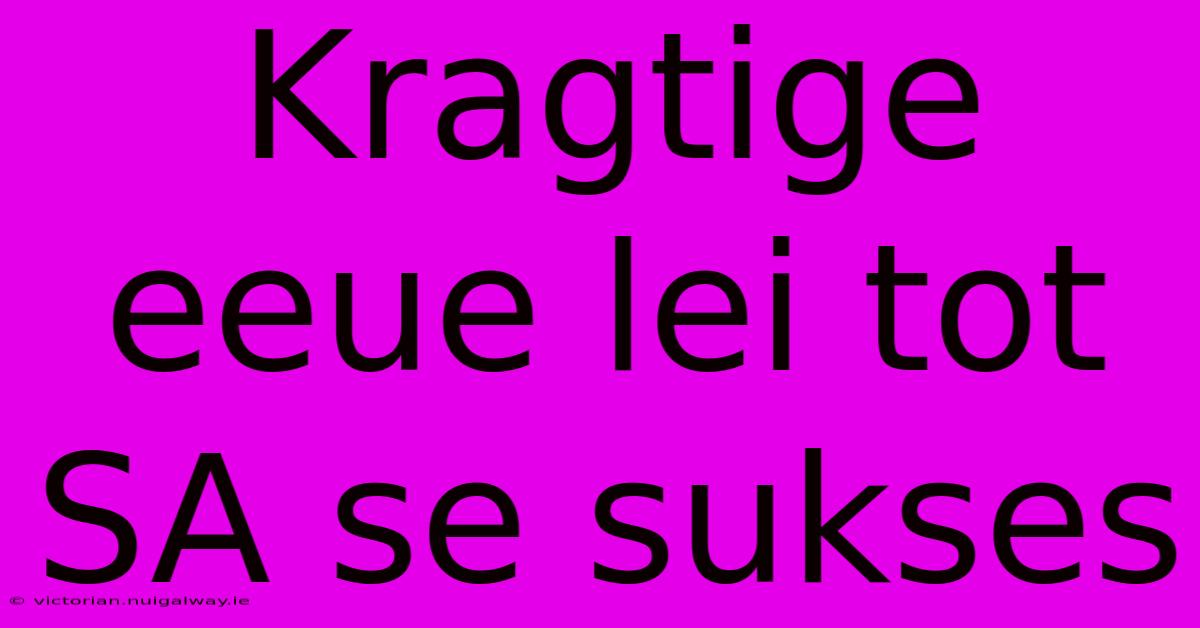 Kragtige Eeue Lei Tot SA Se Sukses