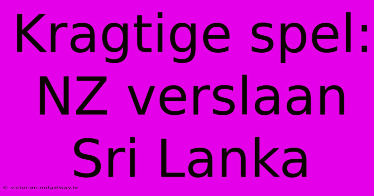 Kragtige Spel: NZ Verslaan Sri Lanka