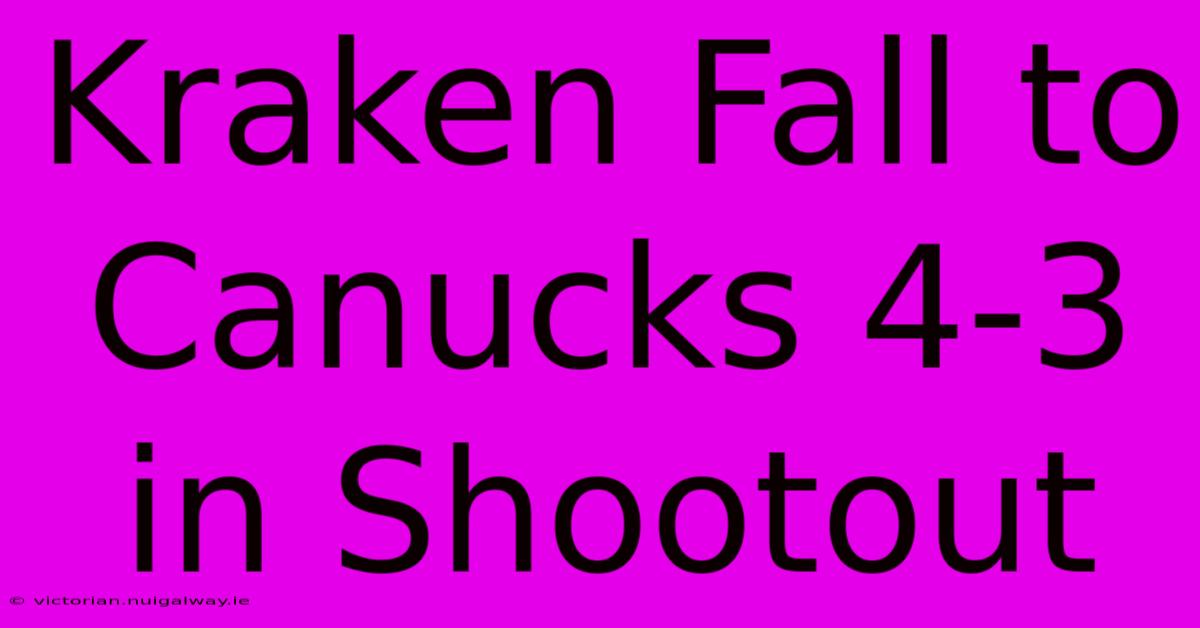 Kraken Fall To Canucks 4-3 In Shootout