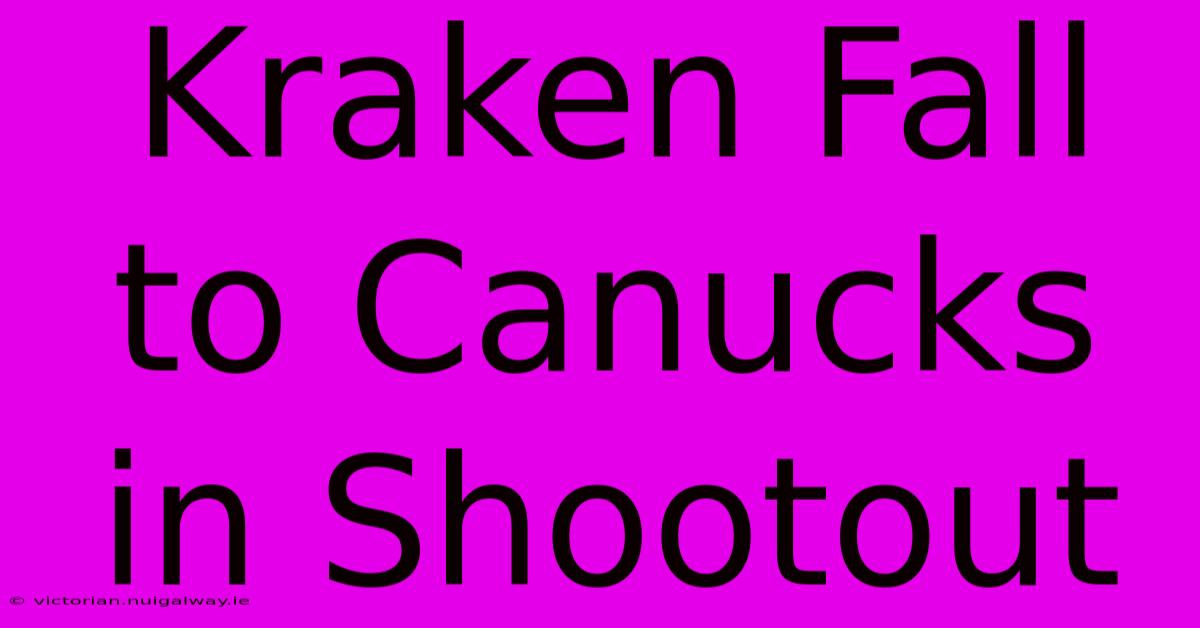 Kraken Fall To Canucks In Shootout