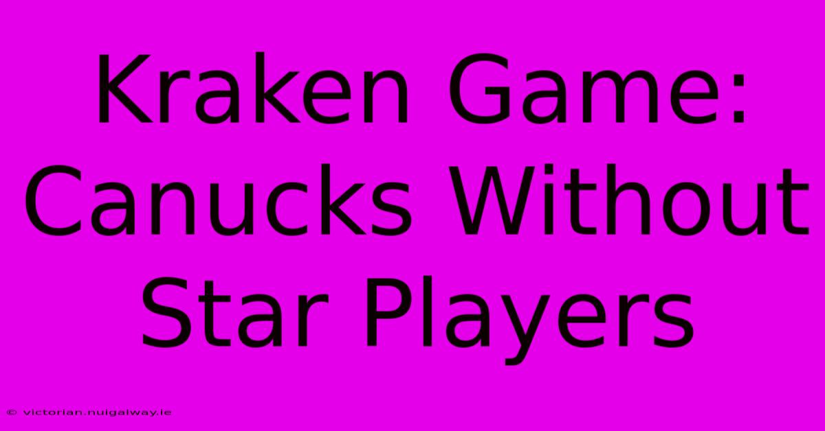 Kraken Game: Canucks Without Star Players