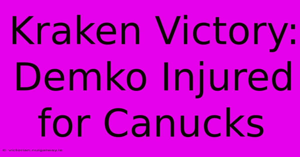 Kraken Victory: Demko Injured For Canucks