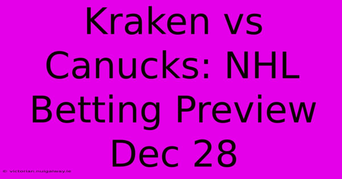 Kraken Vs Canucks: NHL Betting Preview Dec 28