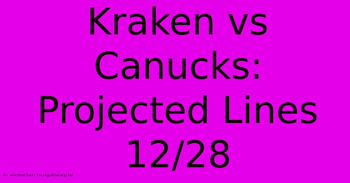 Kraken Vs Canucks: Projected Lines 12/28