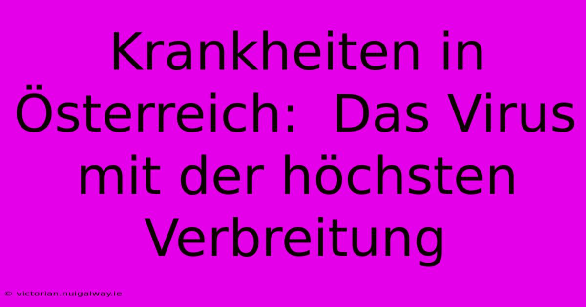 Krankheiten In Österreich:  Das Virus Mit Der Höchsten Verbreitung 