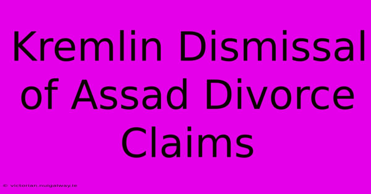 Kremlin Dismissal Of Assad Divorce Claims