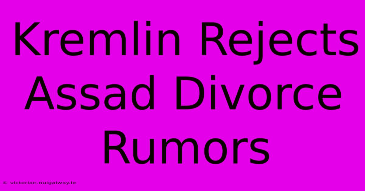 Kremlin Rejects Assad Divorce Rumors