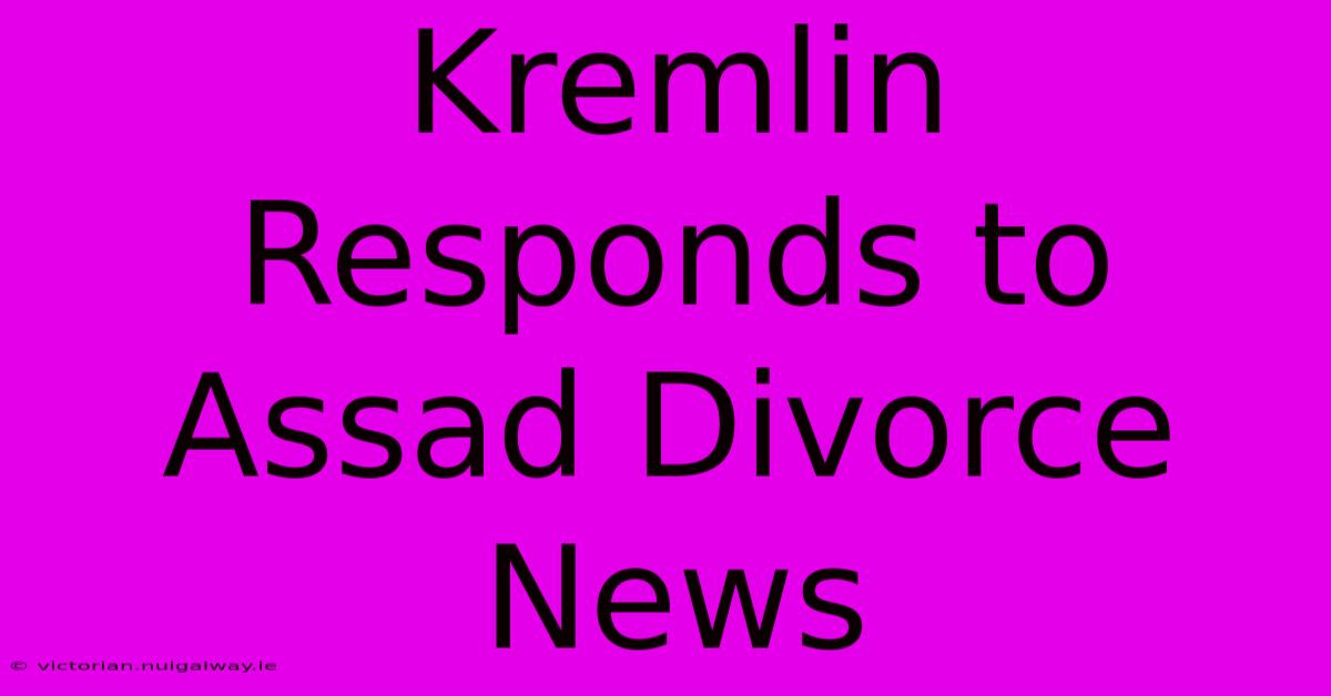 Kremlin Responds To Assad Divorce News