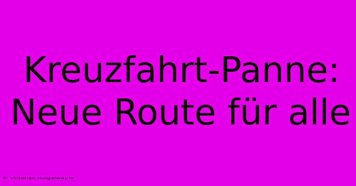 Kreuzfahrt-Panne: Neue Route Für Alle