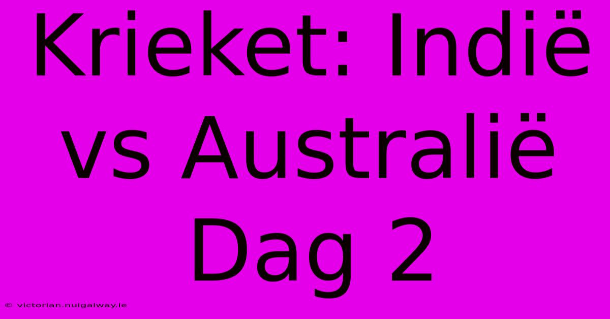 Krieket: Indië Vs Australië Dag 2