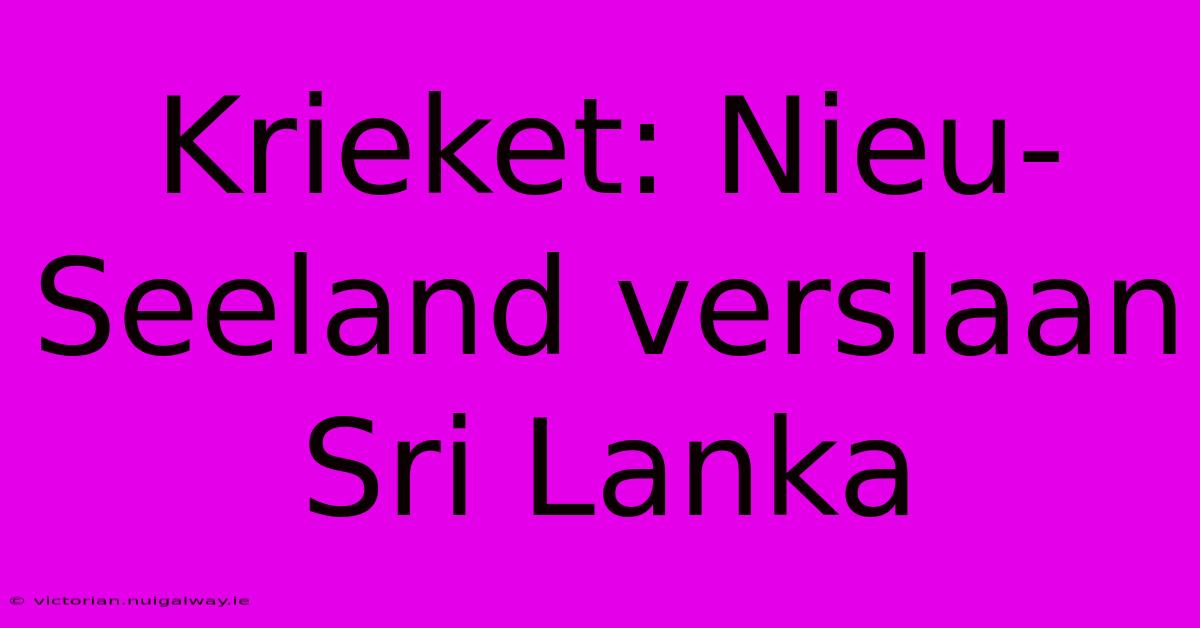 Krieket: Nieu-Seeland Verslaan Sri Lanka