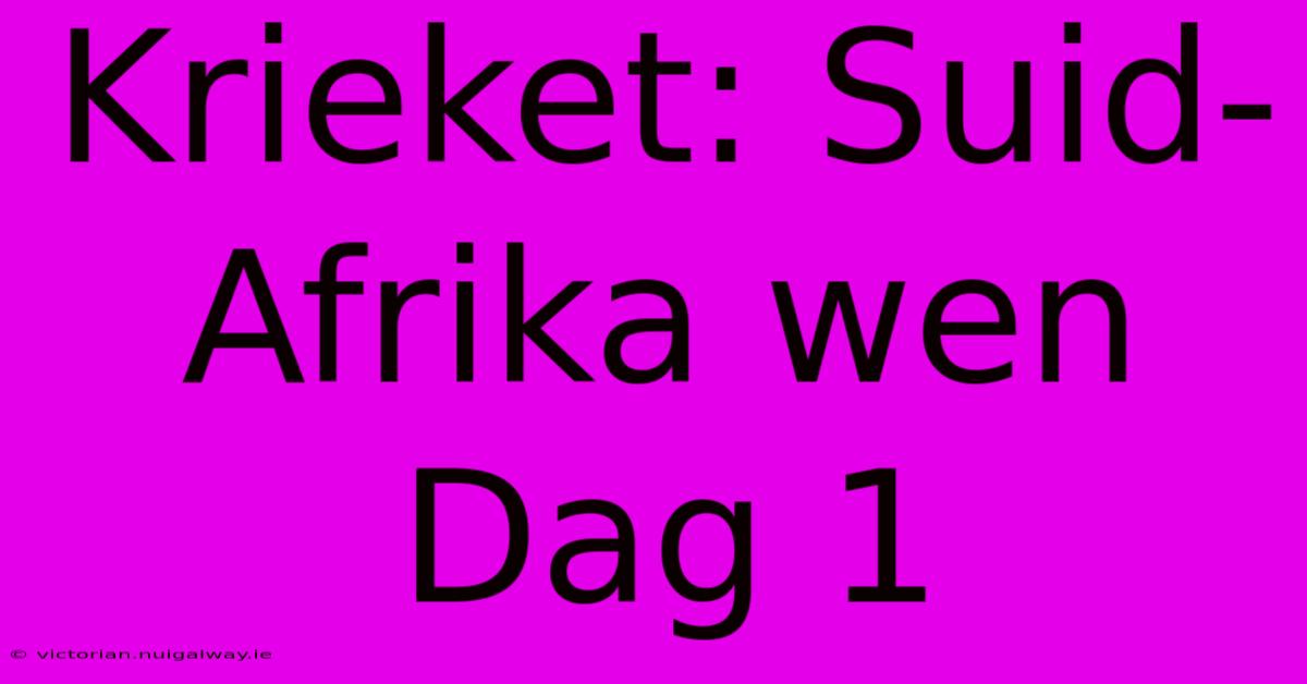 Krieket: Suid-Afrika Wen Dag 1