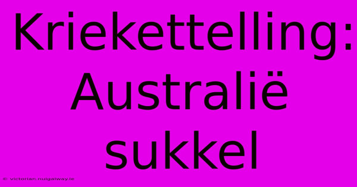 Kriekettelling: Australië Sukkel