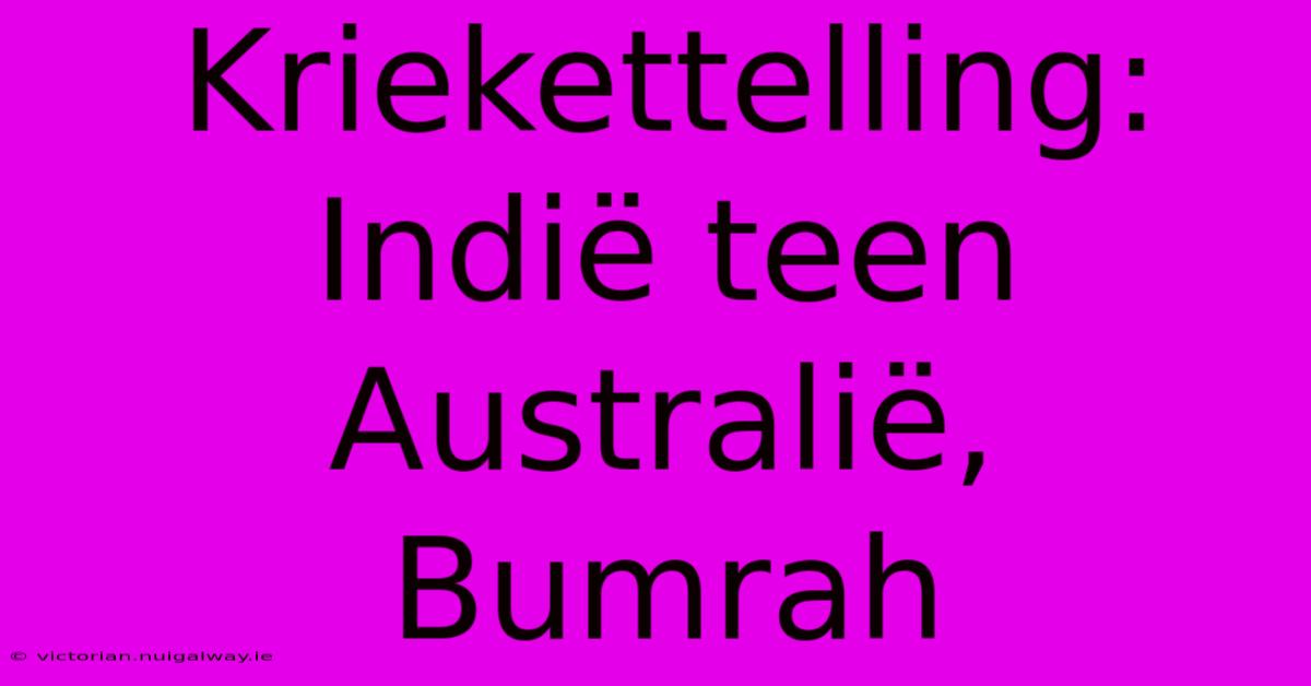 Kriekettelling: Indië Teen Australië, Bumrah