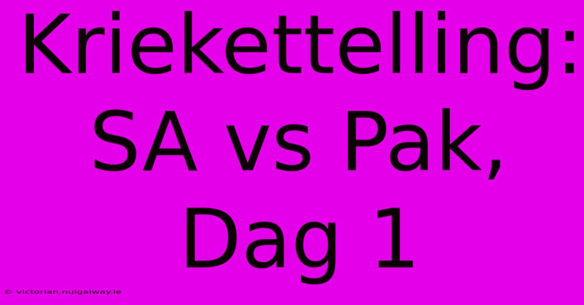 Kriekettelling: SA Vs Pak, Dag 1