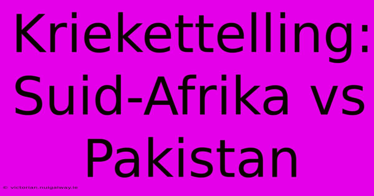 Kriekettelling: Suid-Afrika Vs Pakistan