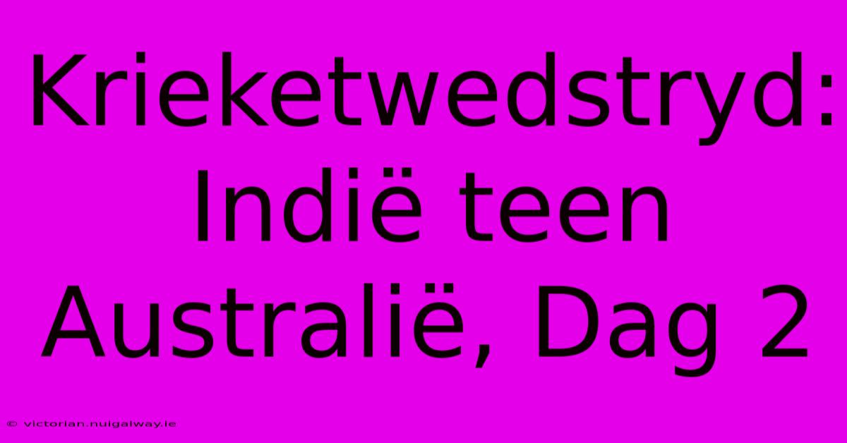 Krieketwedstryd: Indië Teen Australië, Dag 2