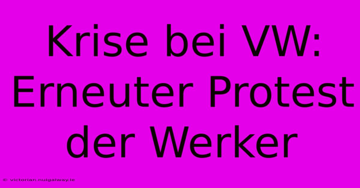 Krise Bei VW: Erneuter Protest Der Werker