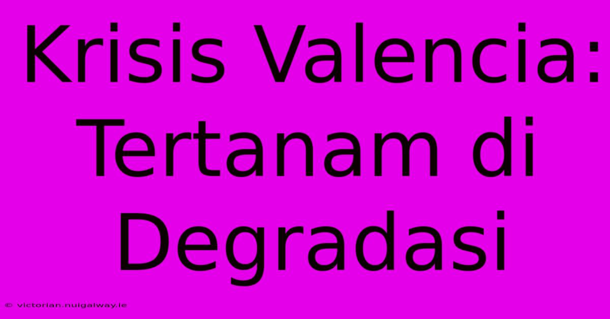 Krisis Valencia: Tertanam Di Degradasi