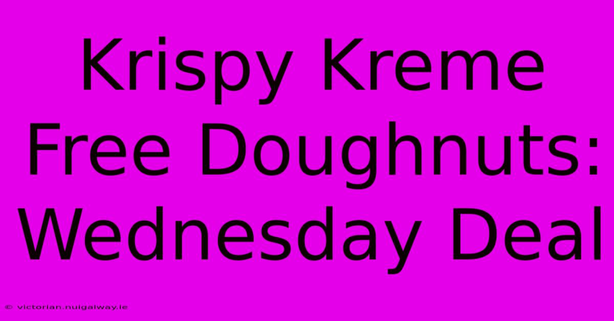 Krispy Kreme Free Doughnuts: Wednesday Deal 