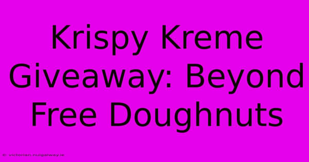 Krispy Kreme Giveaway: Beyond Free Doughnuts