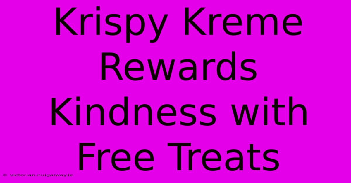 Krispy Kreme Rewards Kindness With Free Treats