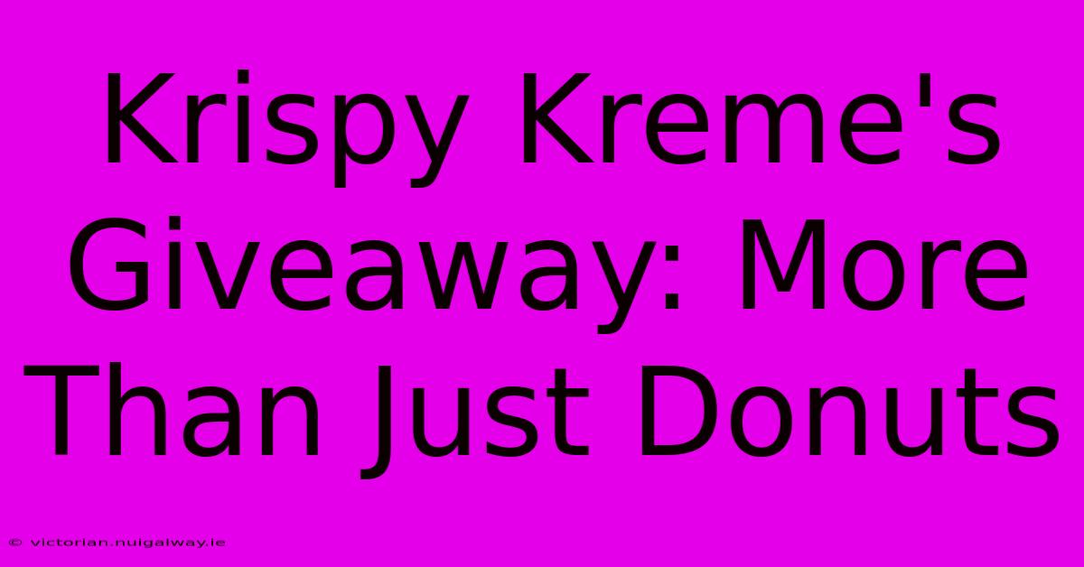 Krispy Kreme's Giveaway: More Than Just Donuts