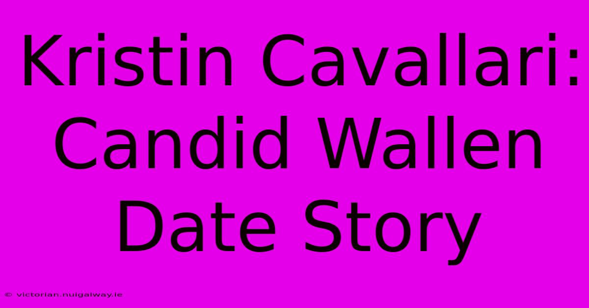 Kristin Cavallari: Candid Wallen Date Story